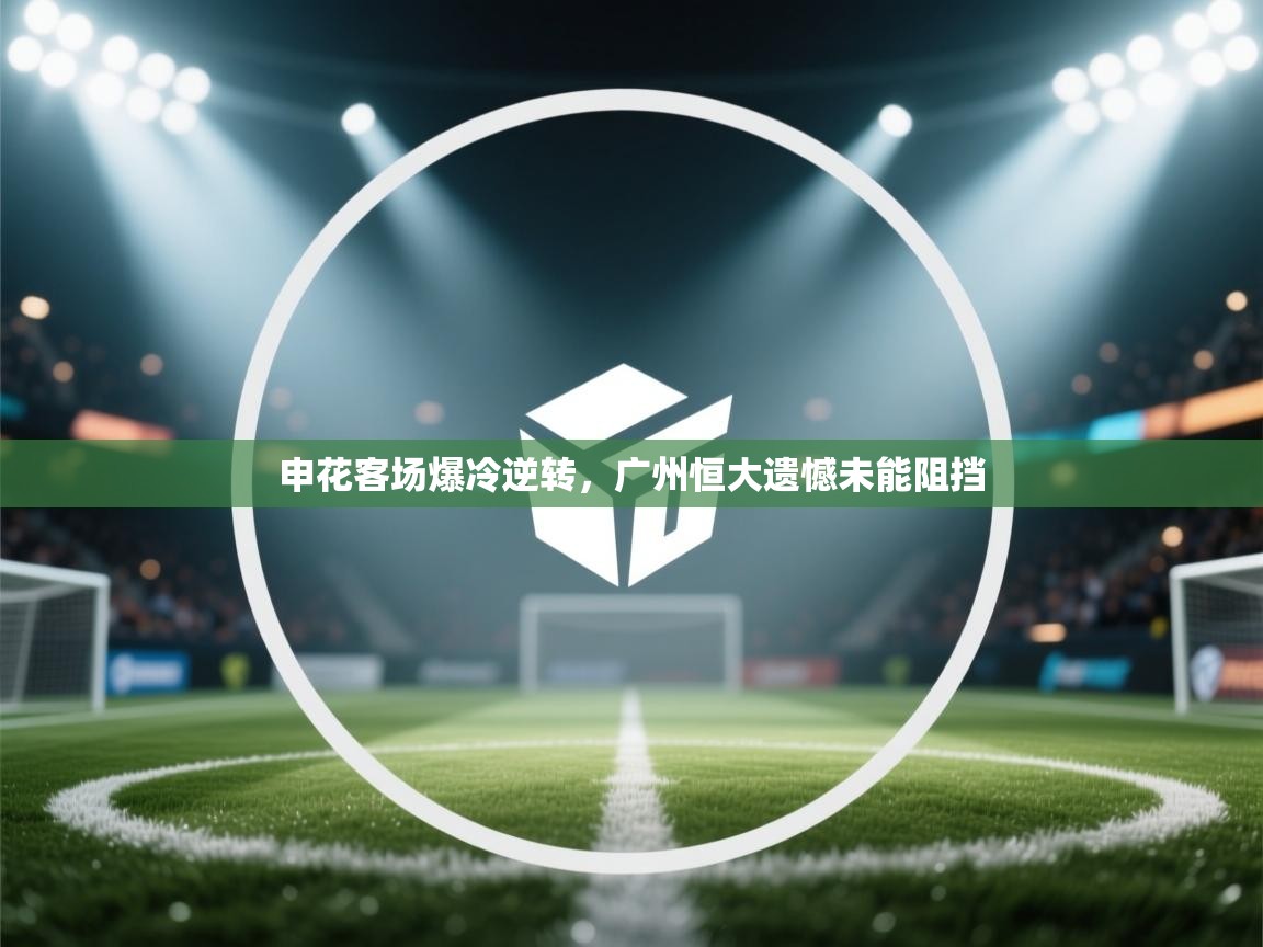 申花客场爆冷逆转,广州恒大遗憾未能阻挡 第2张