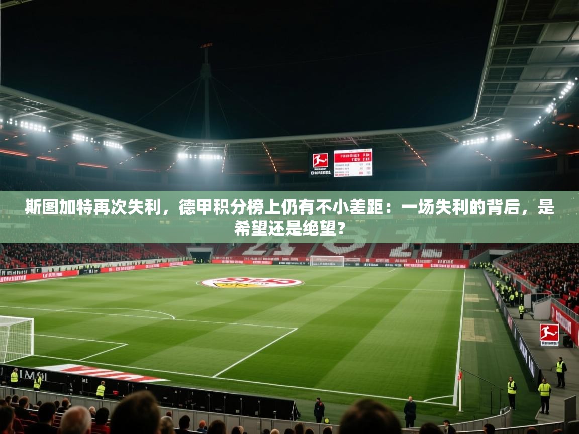 斯图加特再次失利，德甲积分榜上仍有不小差距：一场失利的背后，是希望还是绝望？